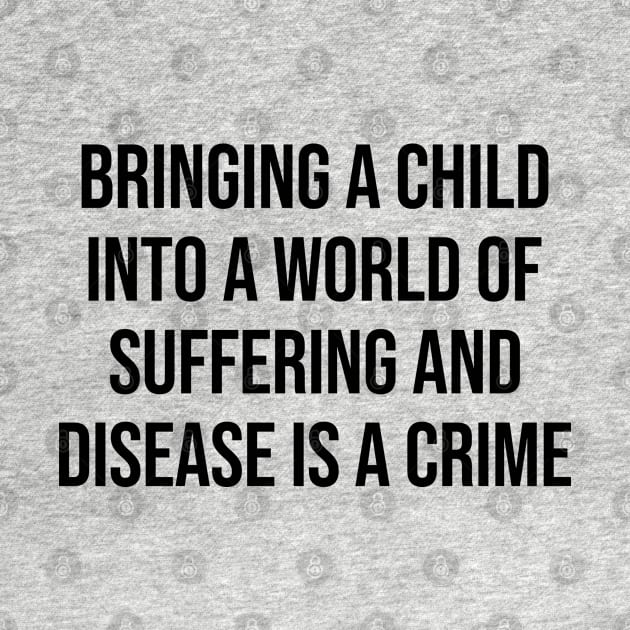 Bringing A Child Intro A World Of Suffering Is A Crime Antinatalist Quote by rainoree